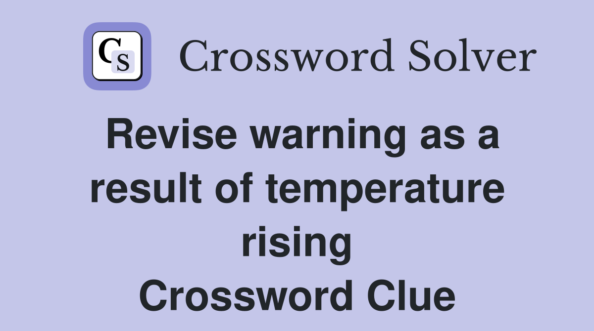Revise warning as a result of temperature rising Crossword Clue